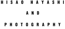 HISAO HAYASHI AND PHOTOGRAPHY